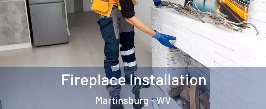  Fireplace Installation Martinsburg - WV