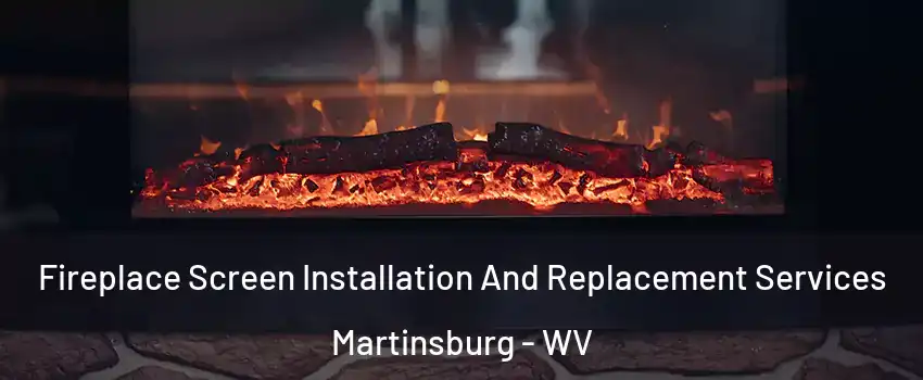  Fireplace Screen Installation And Replacement Services Martinsburg - WV