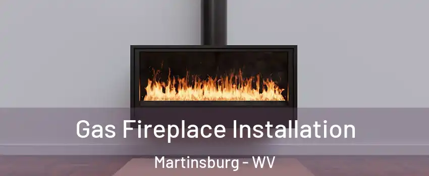  Gas Fireplace Installation Martinsburg - WV