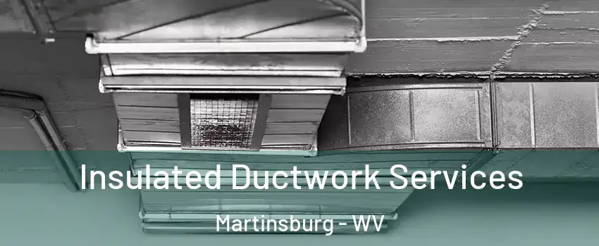  Insulated Ductwork Services Martinsburg - WV