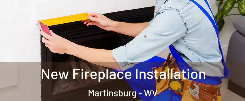  New Fireplace Installation Martinsburg - WV