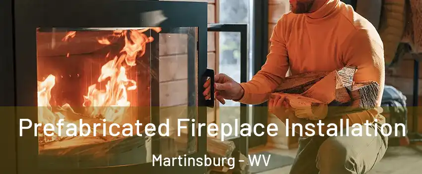  Prefabricated Fireplace Installation Martinsburg - WV