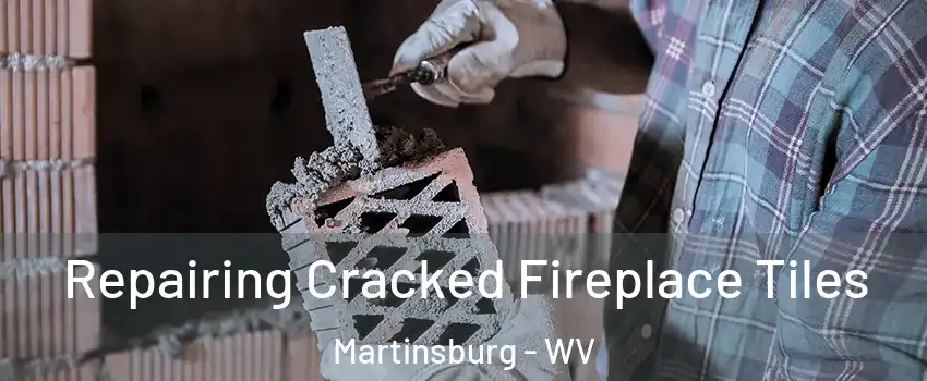  Repairing Cracked Fireplace Tiles Martinsburg - WV