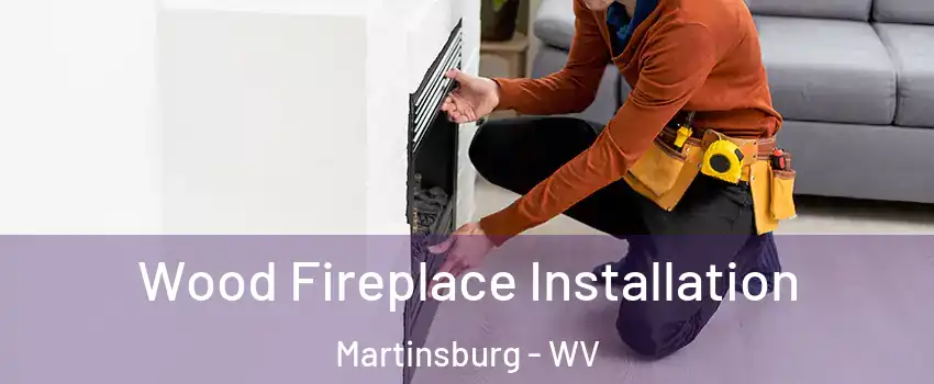 Wood Fireplace Installation Martinsburg - WV