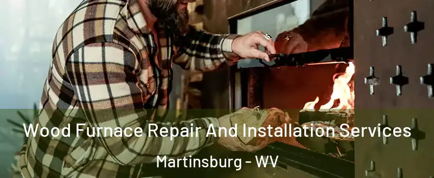  Wood Furnace Repair And Installation Services Martinsburg - WV